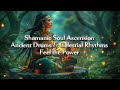 Shamanic Soul Ascension Ancient Drums Celestial Rhythms Feel The Power