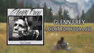 I Did It For Your Love -  Glenn Frey