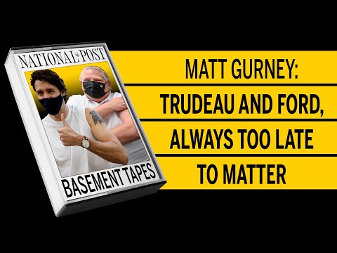 Matt Gurney Trudeau and Ford, always too late to matter