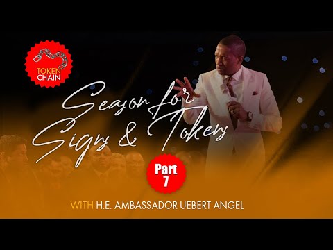 Season for Signs & Tokens - Part 7 with H.E. Ambassador Uebert Angel