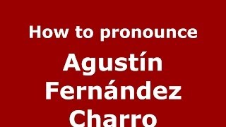 How to pronounce Agustín Fernández Charro