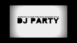Starships vs Good time (with Gangnam style) - Dj Party
