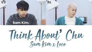 Sam Kim & Loco - Think About' Chu [han|rom|eng lyrics/가사]