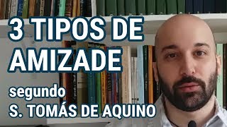 3 TIPOS DE AMIZADE segundo São Tomás de Aquino
