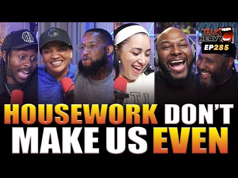 HOUSEWORK DONT MAKE US EVEN!! - TALKHEAVY PODCAST EP:285