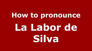 How to pronounce La Labor De Silva