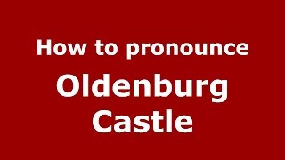 How to pronounce Oldenburg Castle