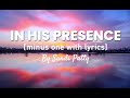 In His Presence by Sandi Patty (minus one with lyrics)