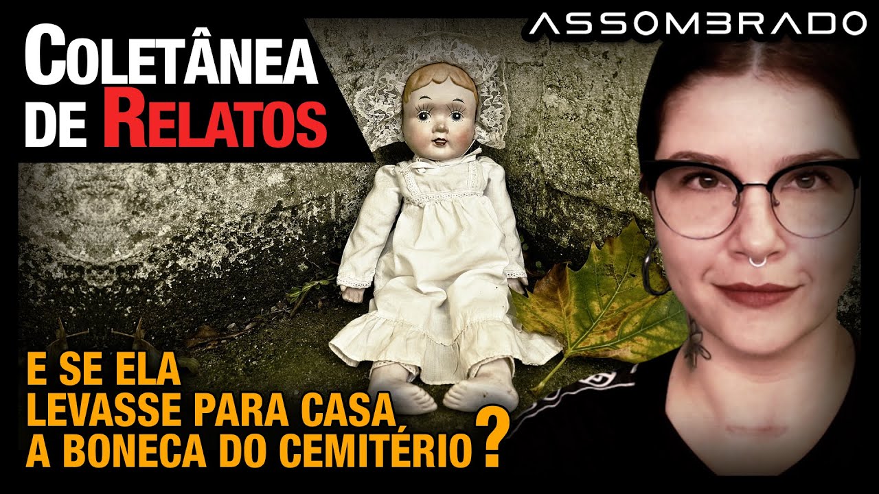 A BONECA DO CEMITÉRIO, A CASA PEGANDO FOGO, APARIÇÃO DE UMA 'GÊNIA' E MUITO MAIS - COLETÂNEA