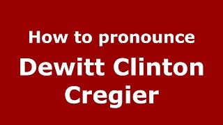 How to pronounce Dewitt Clinton Cregier