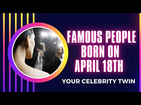 Famous people born on April  18th ..find out who is your celebrity twin