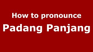 How to pronounce Padang Panjang