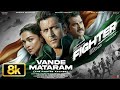 Vande Mataram 8K Video The Fighter Anthem Hrithik Roshan Deepika Anil K Vishal Sheykhar