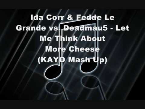 Ida Corr & Fedde Le Grande vs. Deadmau5 - Let Me Think About More Cheese(KAYO Mashup)