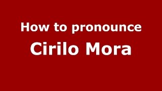 How to pronounce Cirilo Mora