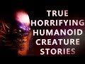 5 SCARY HUMANOID CREATURE ENCOUNTER STORIES CREEP FACTOR