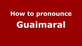 How to pronounce Guaimaral