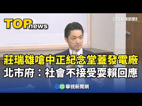 莊瑞雄嗆中正紀念堂蓋發電廠　北市府：社會不接受耍賴回應