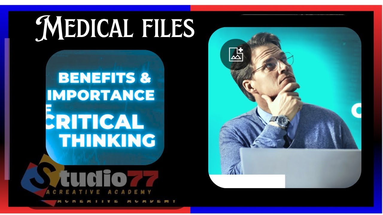 THE BENEFITS & IMPORTANCE OF CRITICAL THINKING