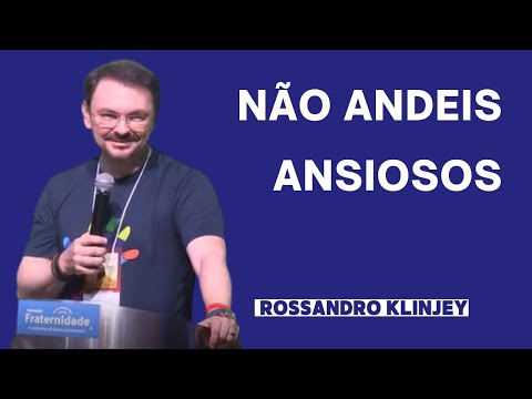 Como Superar a Ansiedade: Lições Inspiradoras de Rossandro Klinjey | Não Andeis Ansiosos