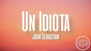 Joan Sebastian - Un Idiota (Letra/English Lyrics)