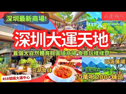 深圳全新商場2024 | 地鐵直達大運天地 首個大自然體育館圍繞商場 70萬呎 超過200+大商場 100+食肆 人工湖景奧運級體育場 食玩打卡足一日 地鐵16號綫大運中心站 深圳好去處 山度旅人