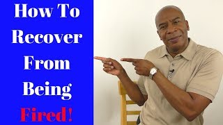 How To Recover From Being Fired!