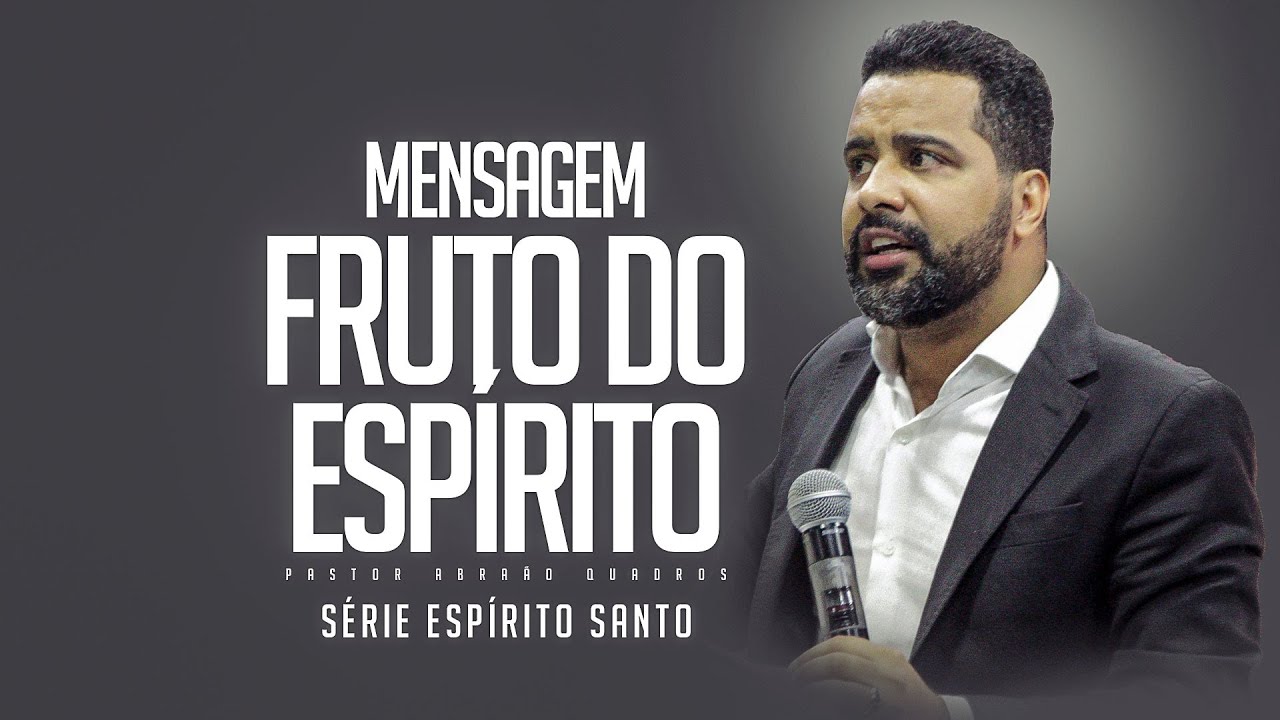 MENSAGEM - SÉRIE ESPÍRITO SANTO - FRUTO DO ESPÍRITO - PASTOR ABRAÃO QUADROS