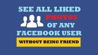 How to See all Liked Photos of any Facebook User without being their Friend