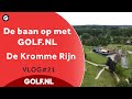 De baan op met GOLF.NL: Kromme Rijn | VLOG #21- 2022