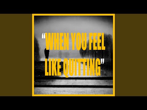 WHEN YOU FEEL LIKE QUITTING