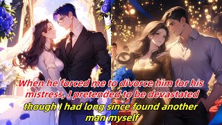 he pressured me to divorce for his mistress, I pretended to be hurt, but I already had someone else.