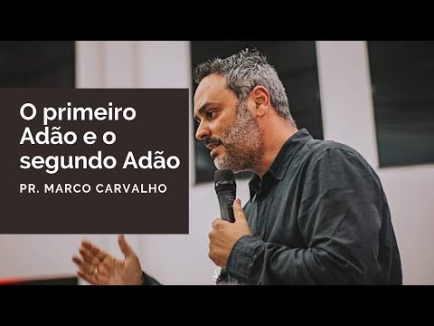O primeiro Adão e o segundo Adão - Pr. Marco Carvalho