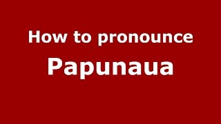 How to pronounce Papunaua