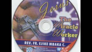 Rev. Fr. Ejike Mbaka C.: Jesus The Miracle Worker #2-6