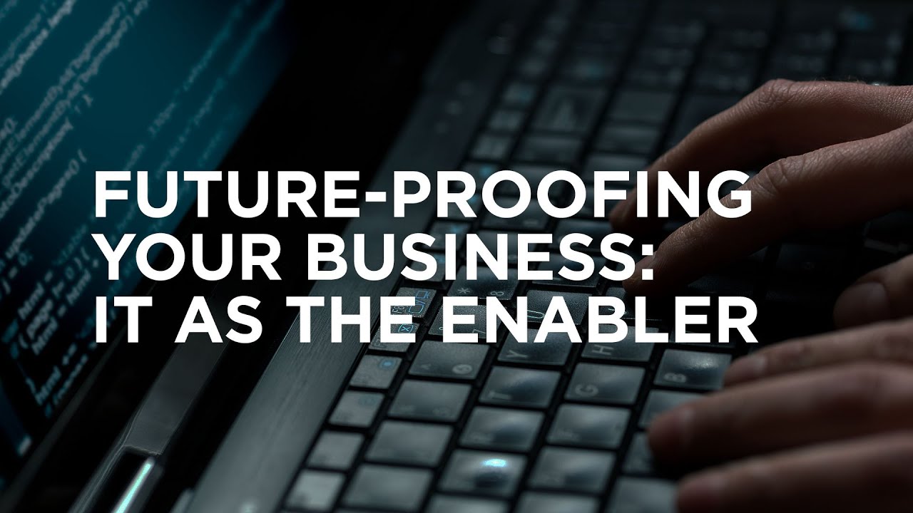 Future-proofing your business: IT as the enabler