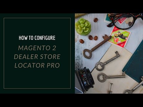 Quick Guide How To Configure Magento 2 Dealer Store Locator Pro