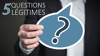 5 QUESTIONS LÉGITIMES
