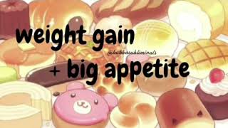 ●  weight gain + big appetite subliminal  ● [requested]