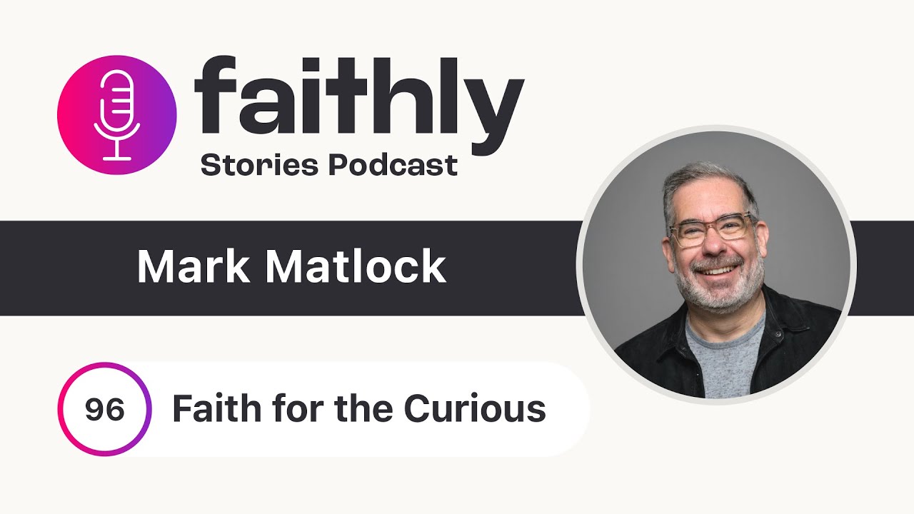 Faith for the Curious - Mark Matlock | Faithly Stories