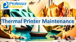 Thermal Printer Maintenance - CompTIA A+ 220-1201 - 3.8