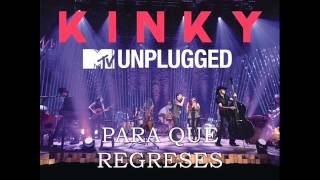 1O. KINKY UNPLUGGED - PARA QUE REGRESES