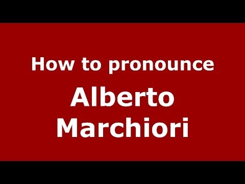 How to pronounce Alberto Marchiori (Italian/Italy)  - PronounceNames.com