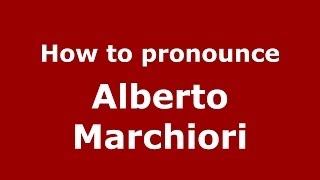How to pronounce Alberto Marchiori