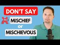 DON'T SAY MISCHIEF OR MISCHIEVOUS/HOW TO PRONOUNCE MISCHIEVOUS?/CONVERSATIONAL AMERICAN ENGLISH