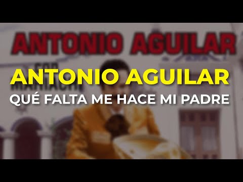 Antonio Aguilar - Qué Falta Me Hace Mi Padre (Audio Oficial)