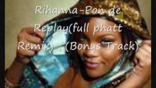 rihanna- Pon de Replay ( FULL PHATT Remix ,bonus track)
