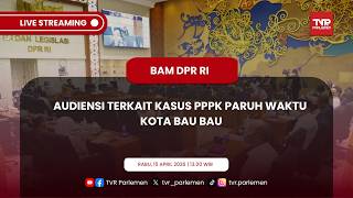 BAM DPR RI - AUDIENSI TERKAIT KASUS PPPK PARUH WAKTU KOTA BAU BAU
