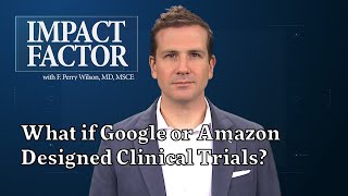 What if Google or Amazon Designed Clinical Trials?