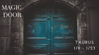 TAURUS: Magic Door 1/9 -1/23